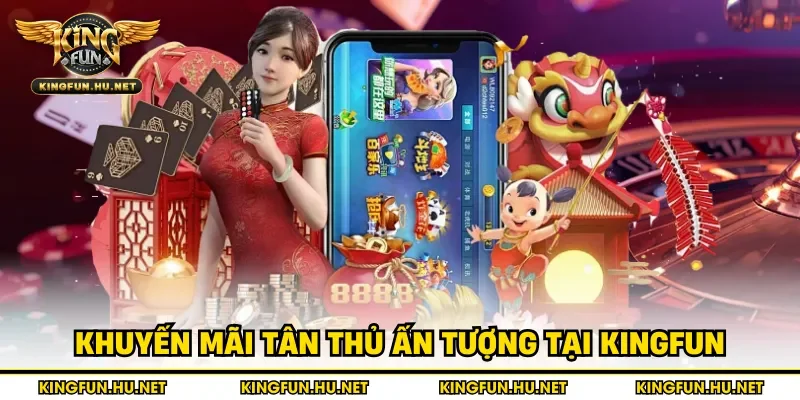 Khuyến mãi tân thủ ấn tượng tại Kingfun
