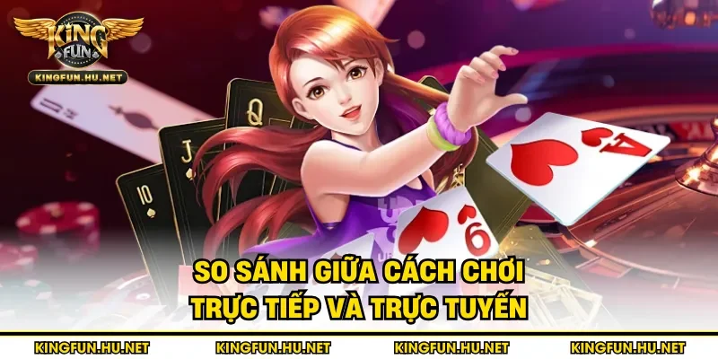 So sánh giữa cách chơi trực tiếp và trực tuyến